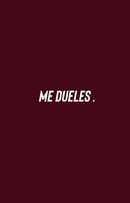 me Dueles