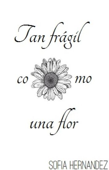 Tan Frágil Como Una Flor.