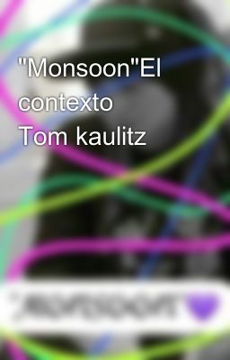 "monsoon"el Contexto💜 tom Kaulitz