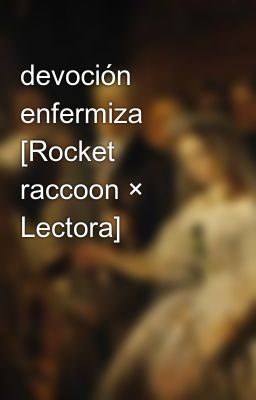 Devoción Enfermiza [rocket Raccoon...