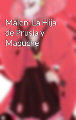 Malen: la Hija de Prusia y Mapuche