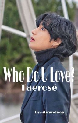 Who Do U Love? ~ Taerosé