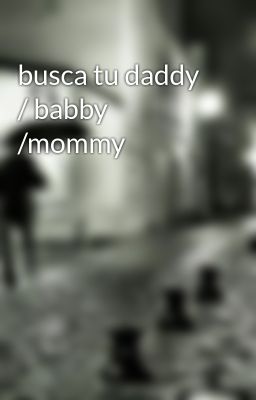 Busca tu Daddy / Babby /mommy