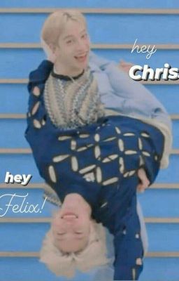 Hey Chris! Hey Felix! ๑ Chanlix