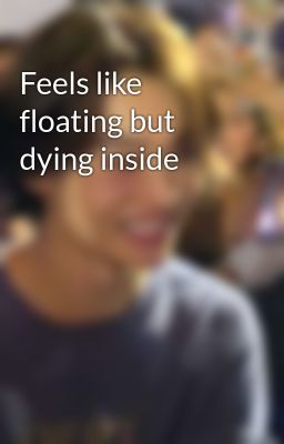 Feels Like Floating but Dying Inside
