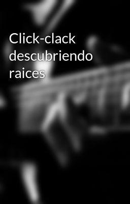 Click-clack Descubriendo Raices