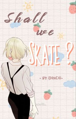 Shall We Skate? | Yuri Plisetsky/yurio X Tu |