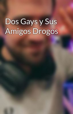 dos Gays y sus Amigos Drogos