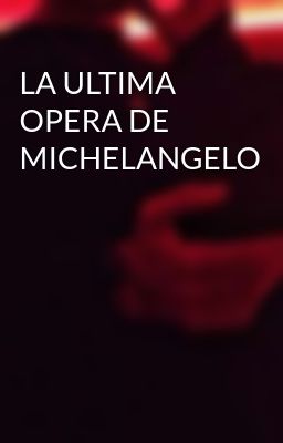 la Ultima Opera de Michelangelo