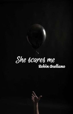 she Scares Me//robin Arellano