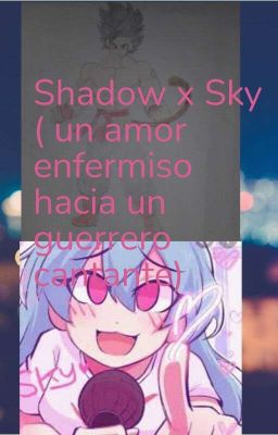 Shadow x sky (un Amor Enfermiso Hac...