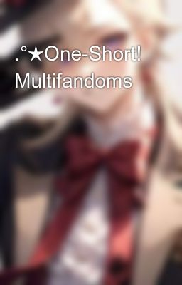 .°★one-short! Multifandoms