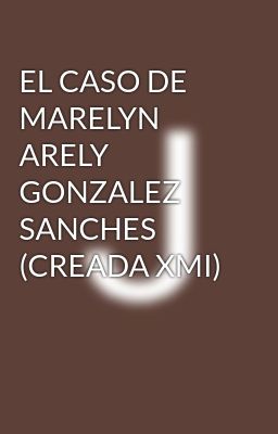 El Caso De Marelyn Arely Gonzalez Sanches 
