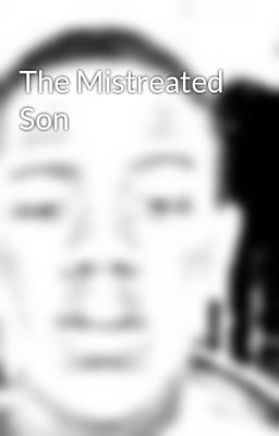 the Mistreated son