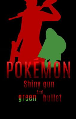 Pokémon: Shiny gun and Green Bullet