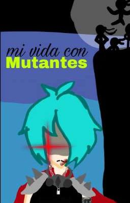 mi Vida con Mutantes(by:me☆)