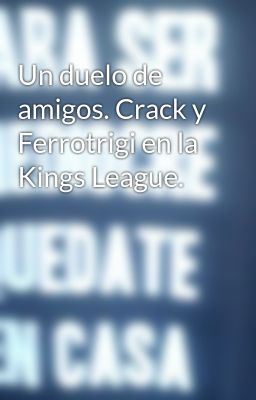 Un Duelo De Amigos. Crack Y Ferrotrigi En La Kings League.