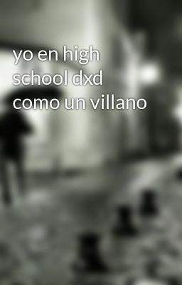 Yo En High School Dxd Como Un Villano