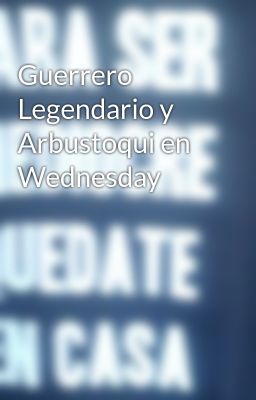 Guerrero Legendario Y Arbustoqui En Wednesday