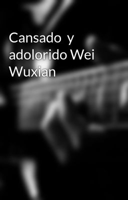 Cansado y Adolorido wei Wuxian