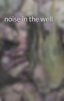 Noise in the Well