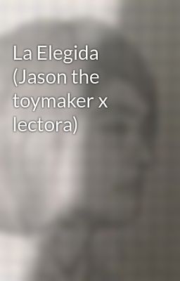 la Elegida (jason the Toymaker x Le...