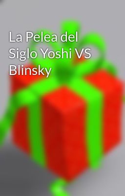 la Pelea del Siglo Yoshi vs Blinsky