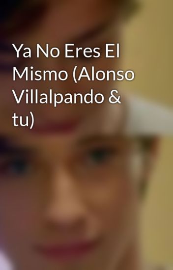 Ya No Eres El Mismo (alonso Villalpando & Tu)