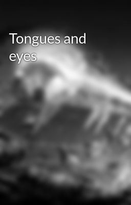 Tongues and Eyes
