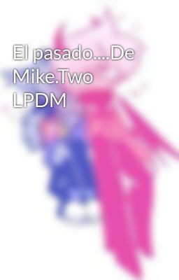 el Pasado....de Mike.two Lpdm