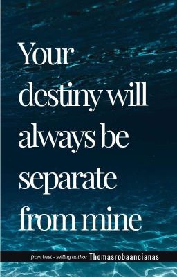 Your Destiny Will Always Be Separate From Mine