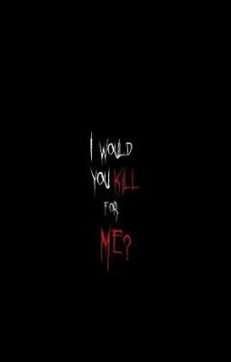 I Would You Kill For Me?