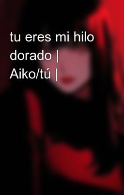 tu Eres mi Hilo Dorado | Aiko/tú |