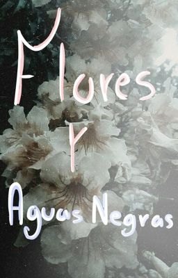 ~•flores Y Aguas Negras•~