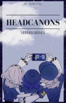 ── ❝ Headcanons ❞ - Murder Drones