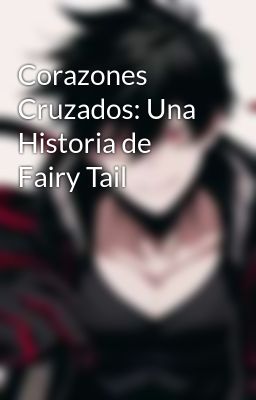 Corazones Cruzados: Una Historia De Fairy Tail