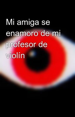 Mi Amiga Se Enamoro De Mi Profesor De Violín