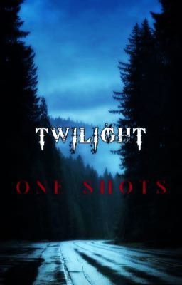 Twilight • one Shots,