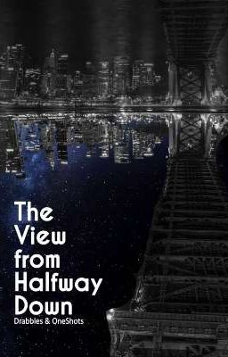 The View From Halfway Down | Drabbles&oneshots 