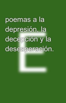 Poemas A La Depresión, La Decepción Y La Desesperación.