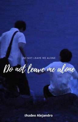 Do Not Leave Me Alone..