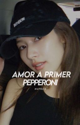 ❝ Amor a Primer Pepperoni ❞ ━━ Satz...