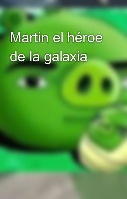 Martin el Héroe de la Galaxia
