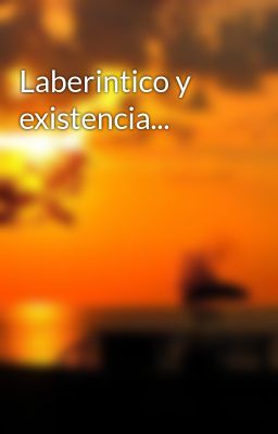 Laberintico y Existencia...