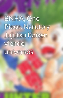 Bnha, one Piece, Naruto y Jujutsu K...