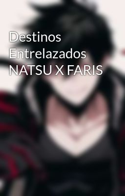 Destinos Entrelazados Natsu X Faris