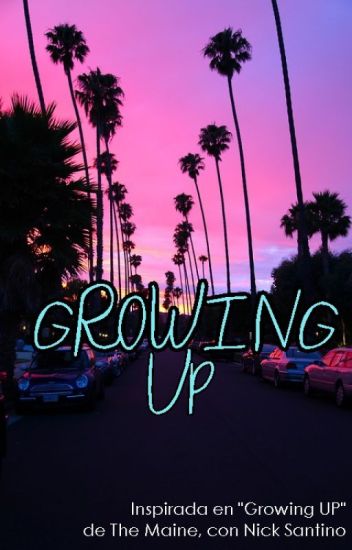Growing Up. (inspirada En La Canción "growing Up" De La Banda The Maine)