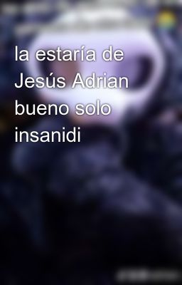 La Estaría De Jesús Adrian Bueno Solo Insanidi 🤣