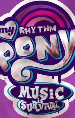 my Rhythm Pony/ Music is Survival