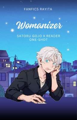 Womanizer | Satoru Gojo X Reader | One-shot